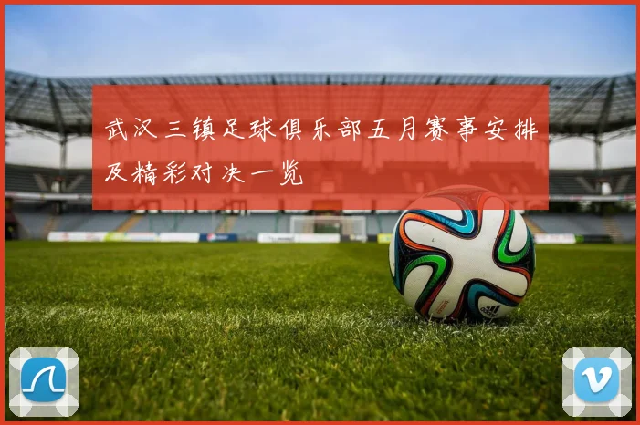 武汉三镇足球俱乐部五月赛事安排及精彩对决一览