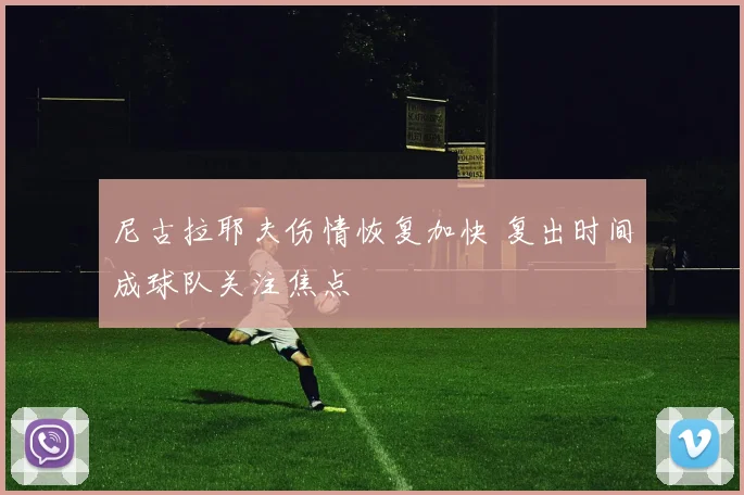 尼古拉耶夫伤情恢复加快 复出时间成球队关注焦点